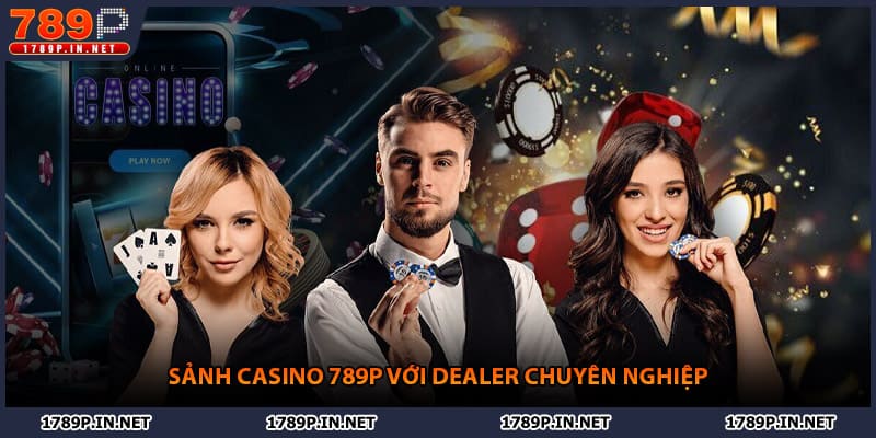 Sảnh casino 789P với dealer chuyên nghiệp