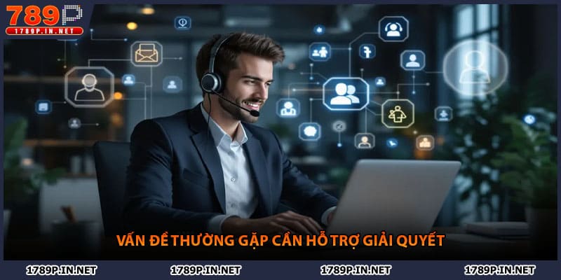 Vấn đề thường gặp cần hỗ trợ giải quyết
