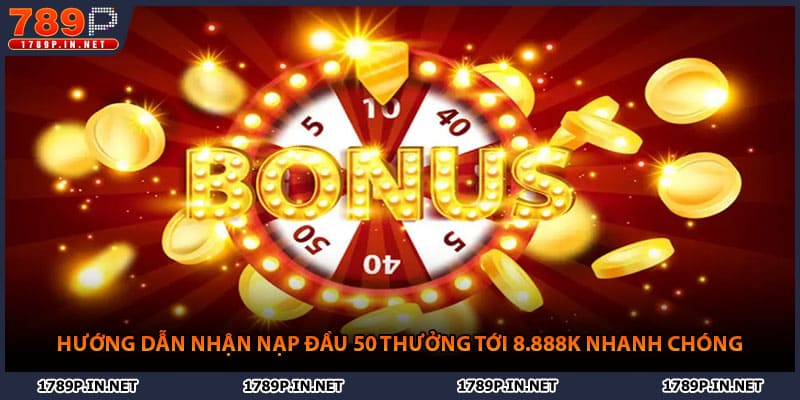 Hướng dẫn nhận nạp đầu 50K thưởng tới 8.888k nhanh chóng